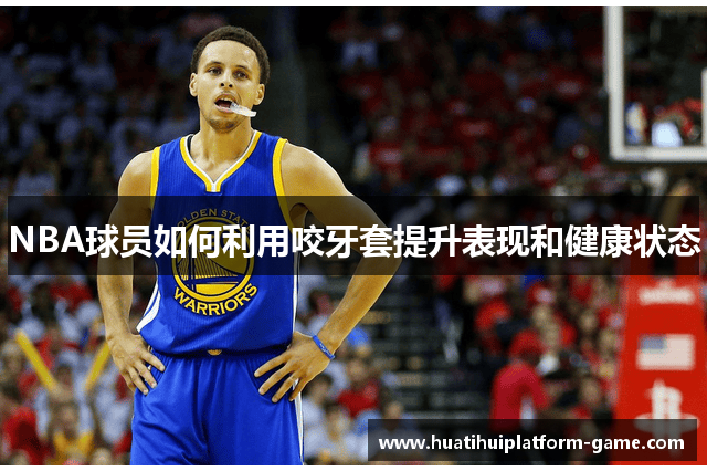 NBA球员如何利用咬牙套提升表现和健康状态