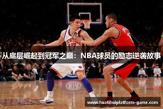 从底层崛起到冠军之巅：NBA球员的励志逆袭故事