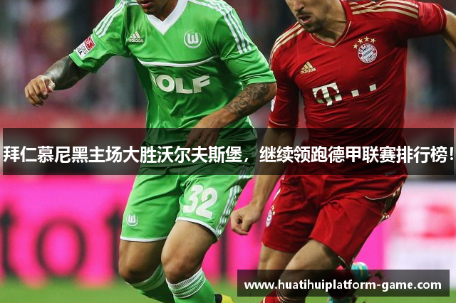 拜仁慕尼黑主场大胜沃尔夫斯堡，继续领跑德甲联赛排行榜！