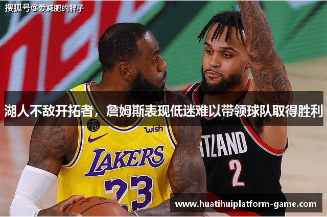 湖人不敌开拓者，詹姆斯表现低迷难以带领球队取得胜利