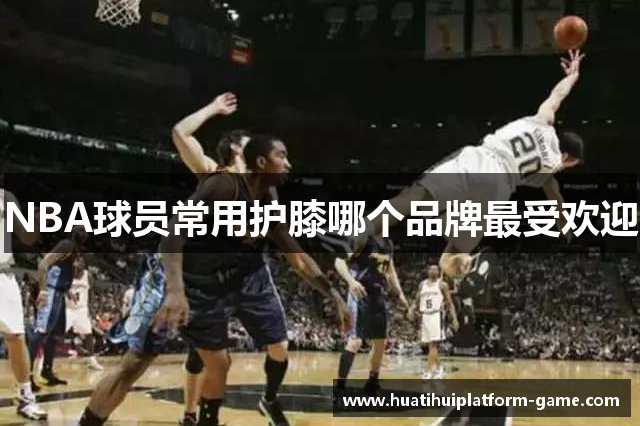 NBA球员常用护膝哪个品牌最受欢迎