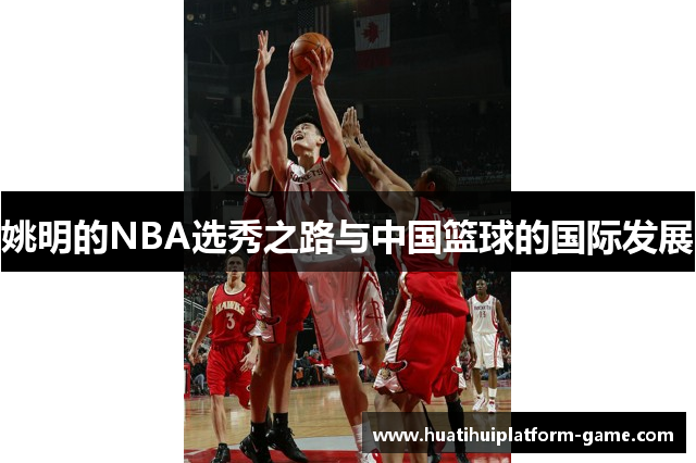 姚明的NBA选秀之路与中国篮球的国际发展