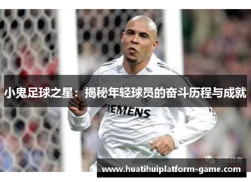 小鬼足球之星：揭秘年轻球员的奋斗历程与成就